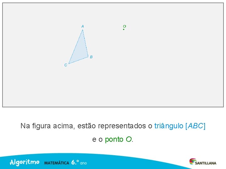 Na figura acima, estão representados o triângulo [ABC] e o ponto O. 