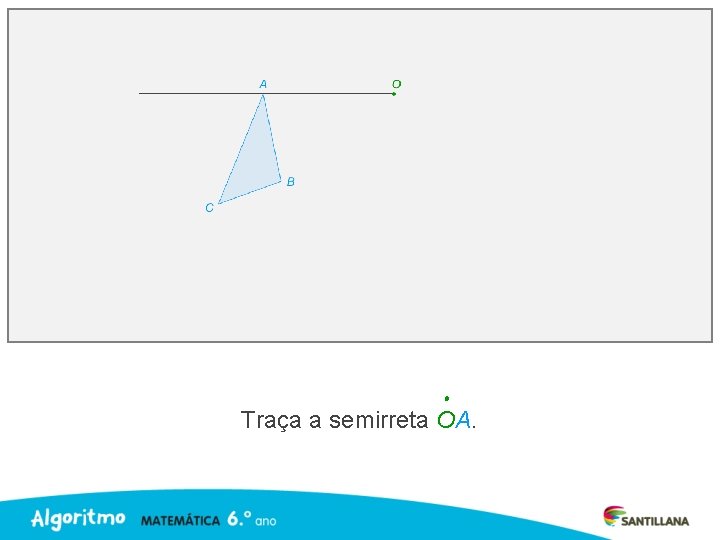 Traça a semirreta OA. 