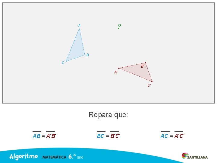 Repara que: AB = A’B’ BC = B’C’ AC = A’C’ 