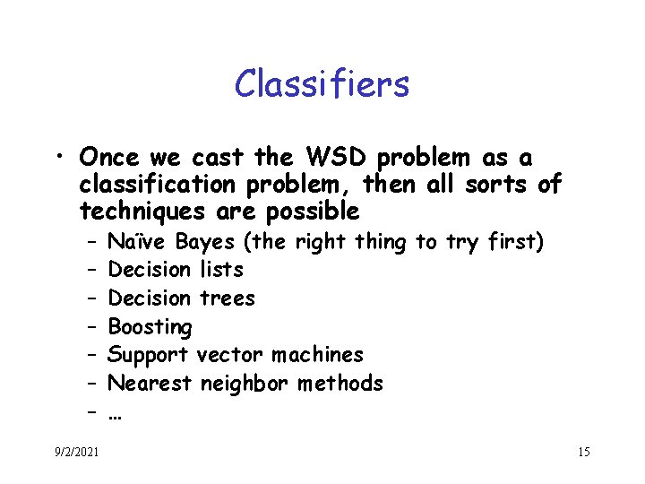 Classifiers • Once we cast the WSD problem as a classification problem, then all