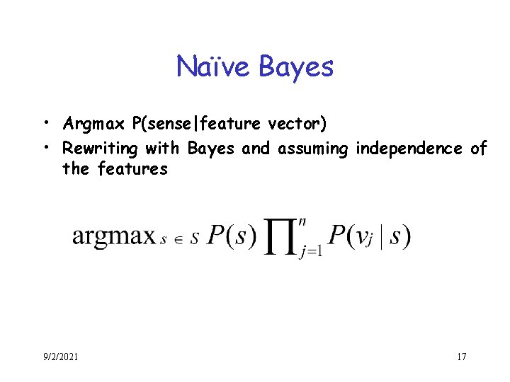 Naïve Bayes • Argmax P(sense|feature vector) • Rewriting with Bayes and assuming independence of