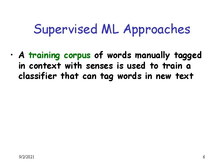 Supervised ML Approaches • A training corpus of words manually tagged in context with