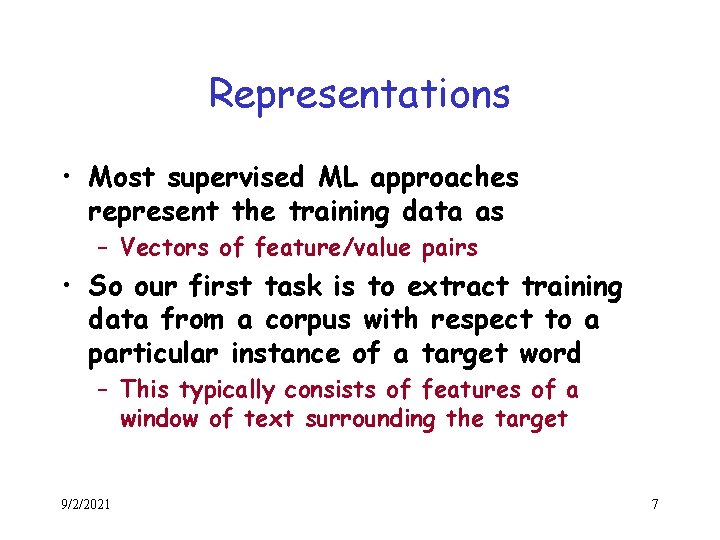 Representations • Most supervised ML approaches represent the training data as – Vectors of