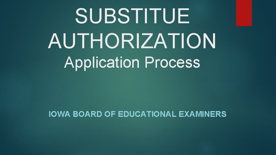 SUBSTITUE AUTHORIZATION Application Process IOWA BOARD OF EDUCATIONAL EXAMINERS 
