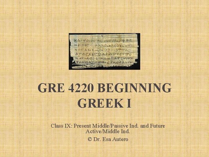GRE 4220 BEGINNING GREEK I Class IX: Present Middle/Passive Ind. and Future Active/Middle Ind.