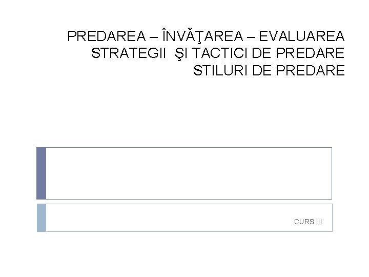 PREDAREA – ÎNVĂŢAREA – EVALUAREA STRATEGII ŞI TACTICI DE PREDARE STILURI DE PREDARE CURS