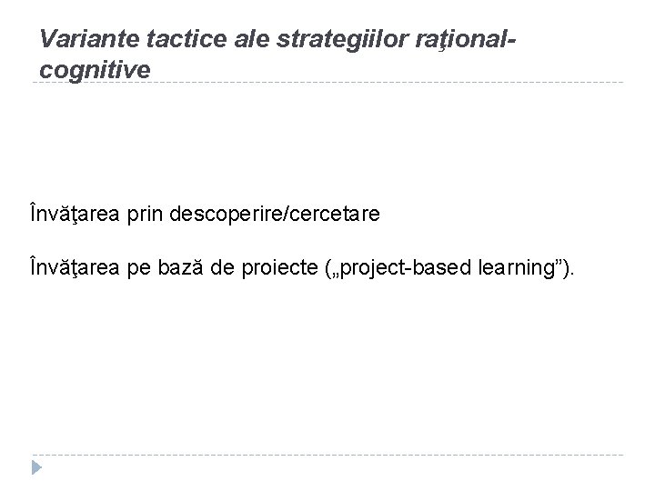 Variante tactice ale strategiilor raţionalcognitive Învăţarea prin descoperire/cercetare Învăţarea pe bază de proiecte („project-based
