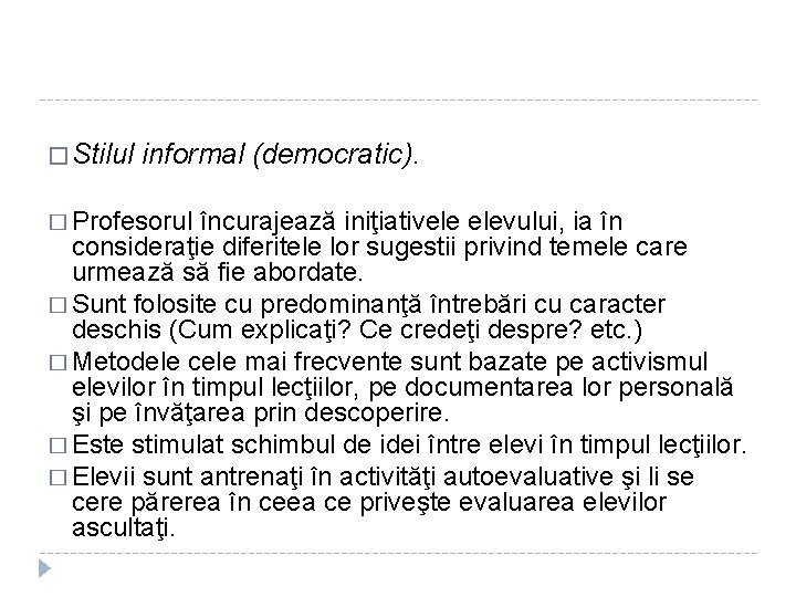 � Stilul informal (democratic). � Profesorul încurajează iniţiativele elevului, ia în consideraţie diferitele lor