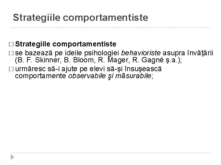 Strategiile comportamentiste � se bazează pe ideile psihologiei behavioriste asupra învăţării (B. F. Skinner,