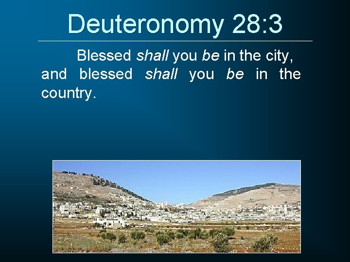 Deuteronomy 28: 3 Blessed shall you be in the city, and blessed shall you