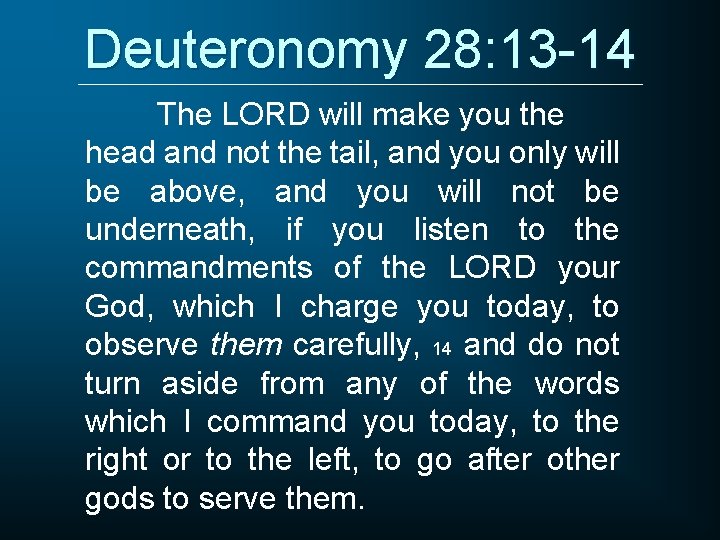 Deuteronomy 28: 13 -14 The LORD will make you the head and not the