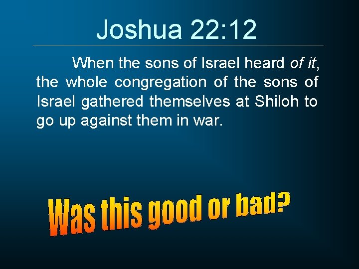 Joshua 22: 12 When the sons of Israel heard of it, the whole congregation