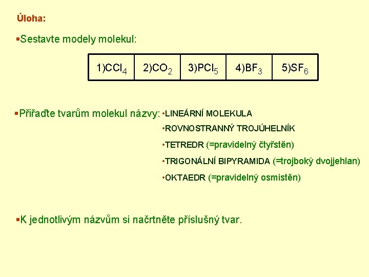 Úloha: §Sestavte modely molekul: 1)CCl 4 2)CO 2 3)PCl 5 4)BF 3 5)SF 6