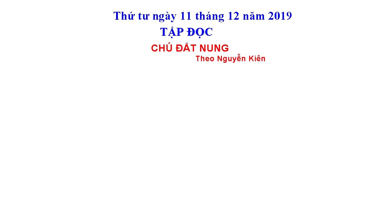 Thứ tư ngày 11 tháng 12 năm 2019 TẬP ĐỌC CHÚ ĐẤT NUNG Theo