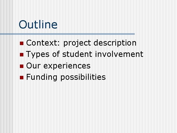 Outline Context: project description n Types of student involvement n Our experiences n Funding