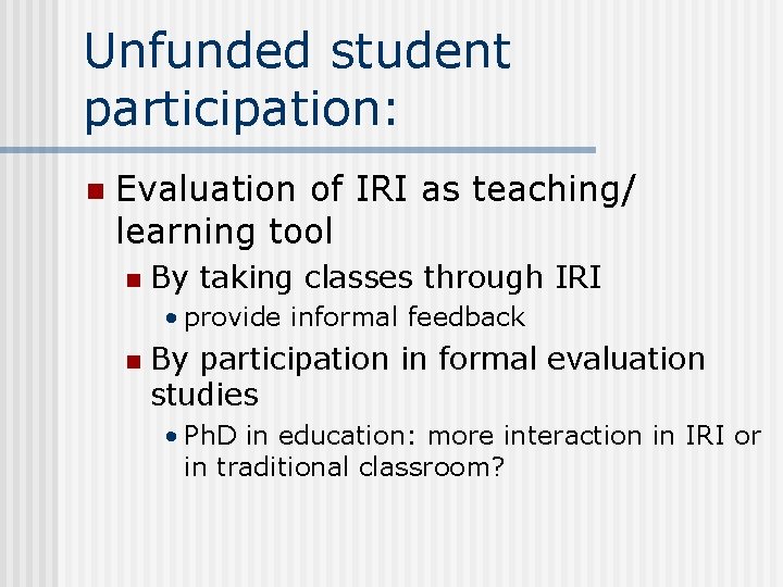 Unfunded student participation: n Evaluation of IRI as teaching/ learning tool n By taking