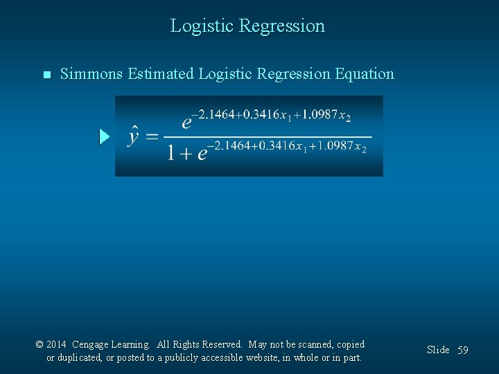 Logistic Regression n Simmons Estimated Logistic Regression Equation © 2014 Cengage Learning. All Rights