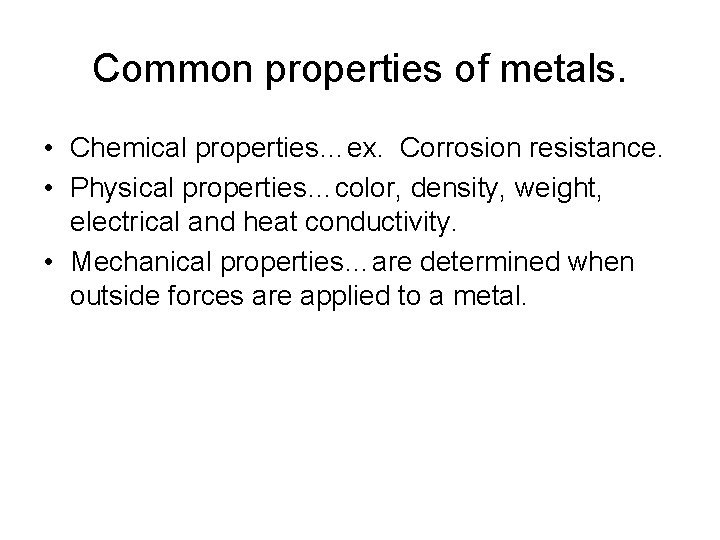 Common properties of metals. • Chemical properties…ex. Corrosion resistance. • Physical properties…color, density, weight,