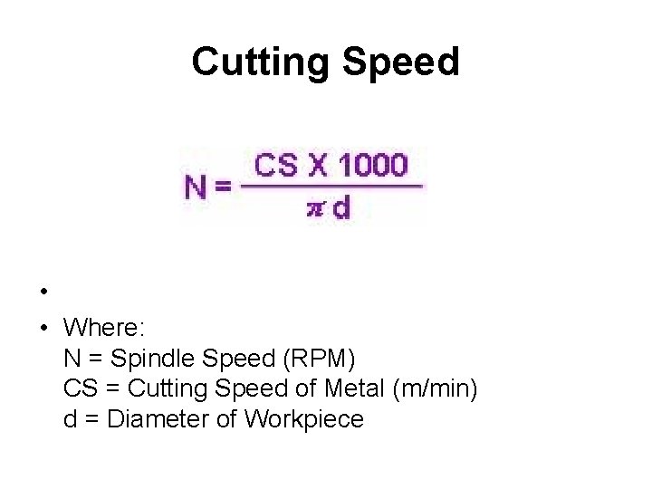 Cutting Speed • • Where: N = Spindle Speed (RPM) CS = Cutting Speed