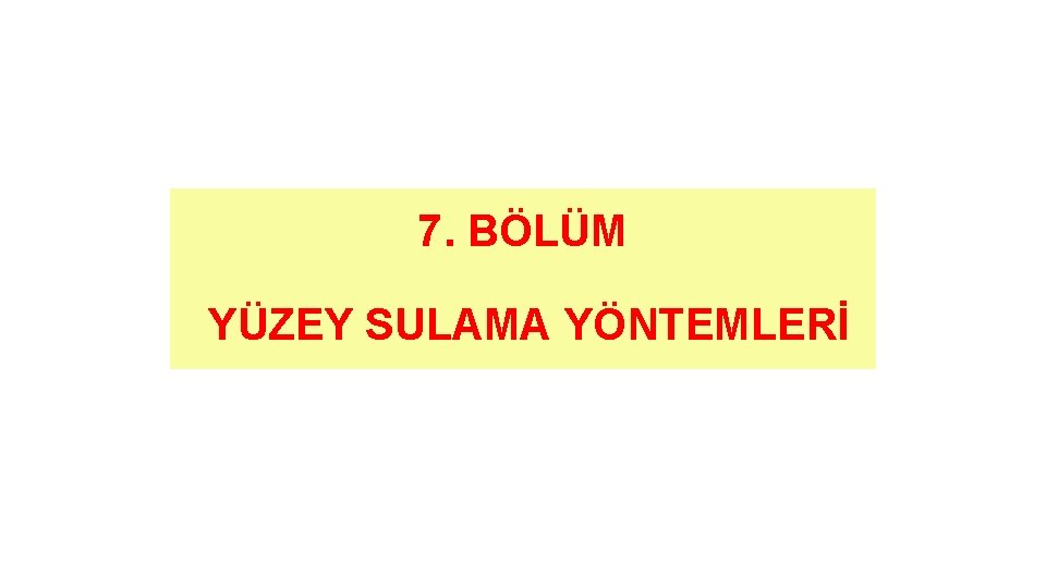 7. BÖLÜM YÜZEY SULAMA YÖNTEMLERİ 