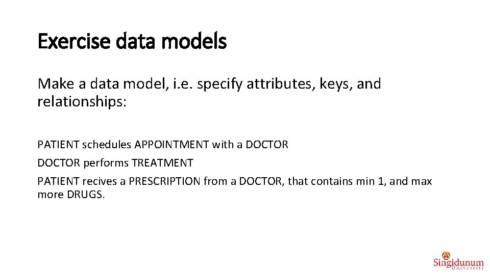 Exercise data models Make a data model, i. e. specify attributes, keys, and relationships: