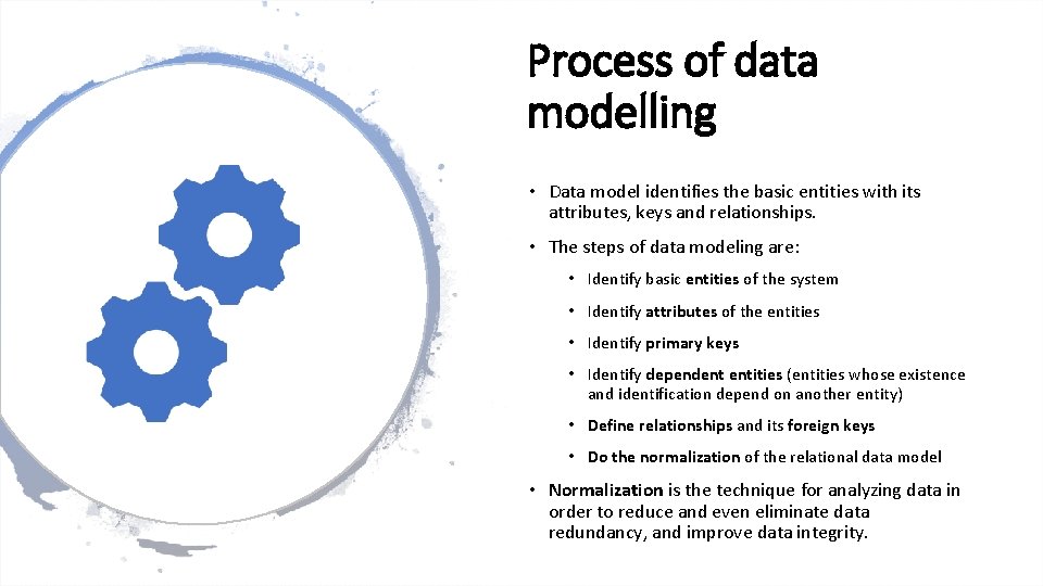 Process of data modelling • Data model identifies the basic entities with its attributes,