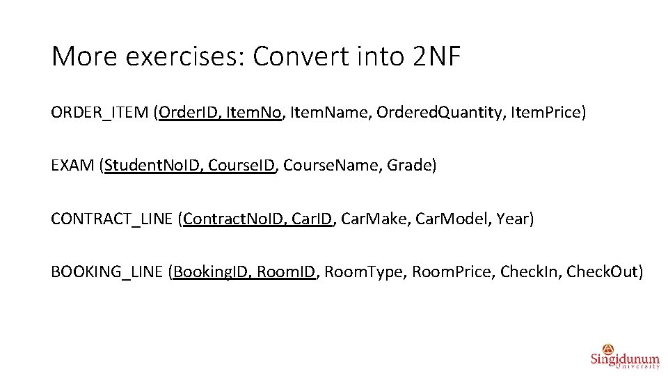 More exercises: Convert into 2 NF ORDER_ITEM (Order. ID, Item. No, Item. Name, Ordered.