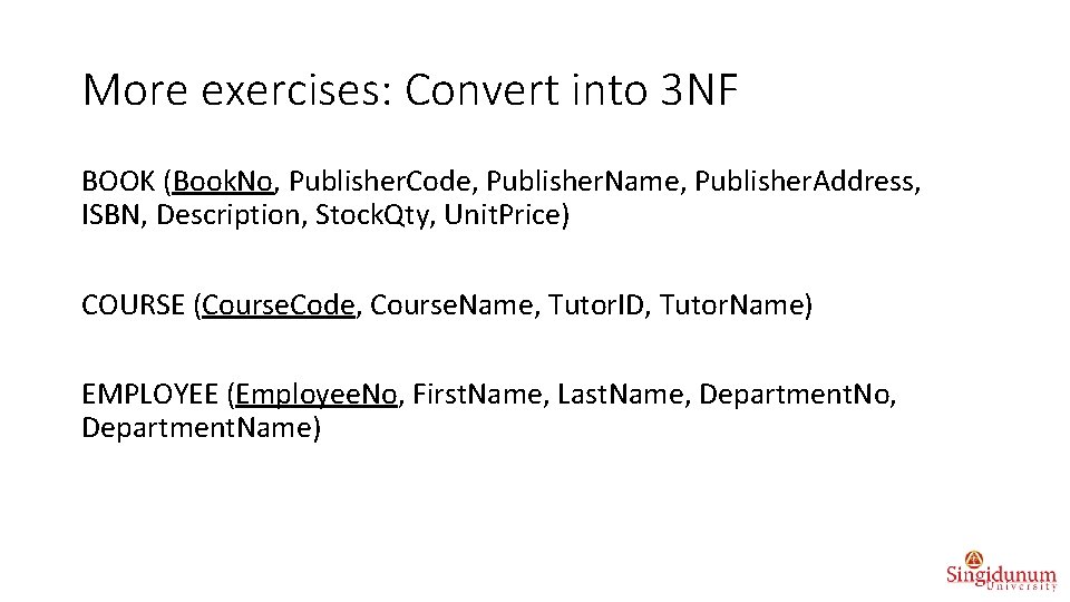 More exercises: Convert into 3 NF BOOK (Book. No, Publisher. Code, Publisher. Name, Publisher.
