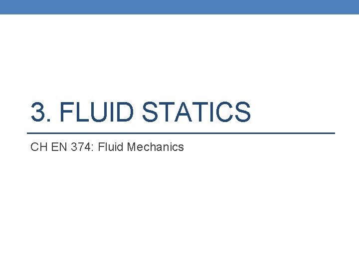 3. FLUID STATICS CH EN 374: Fluid Mechanics 