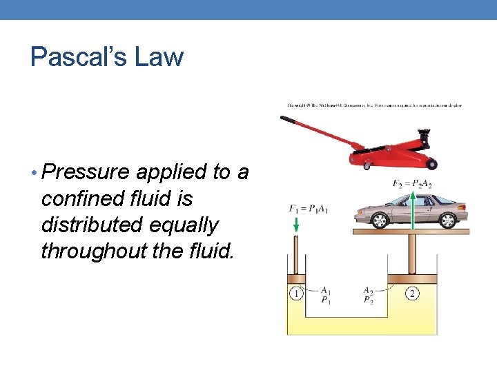 Pascal’s Law • Pressure applied to a confined fluid is distributed equally throughout the