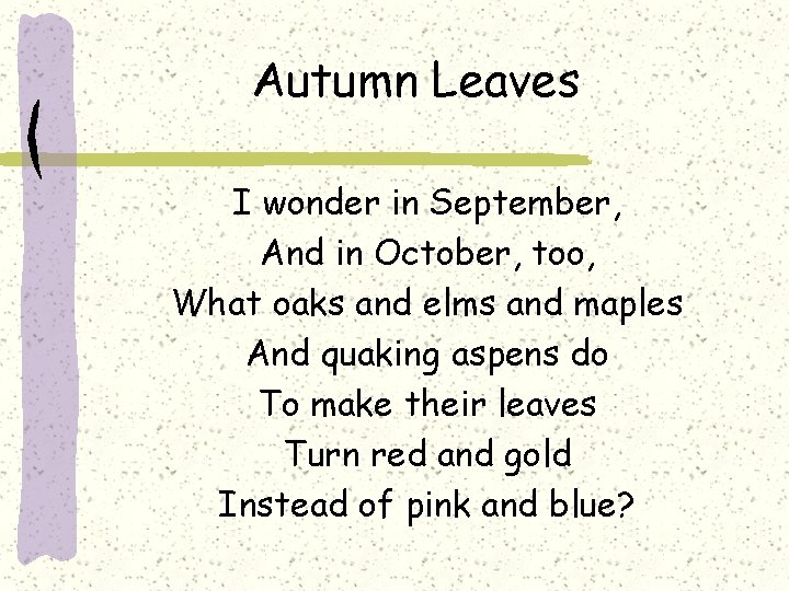 Autumn Leaves I wonder in September, And in October, too, What oaks and elms