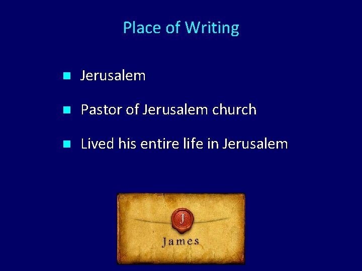 Place of Writing n Jerusalem n Pastor of Jerusalem church n Lived his entire