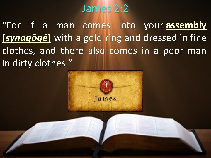 James 2: 2 “For if a man comes into your assembly [synagōgē] with a