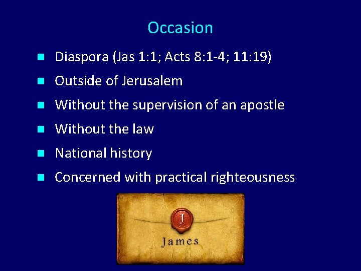 Occasion n Diaspora (Jas 1: 1; Acts 8: 1 -4; 11: 19) n Outside