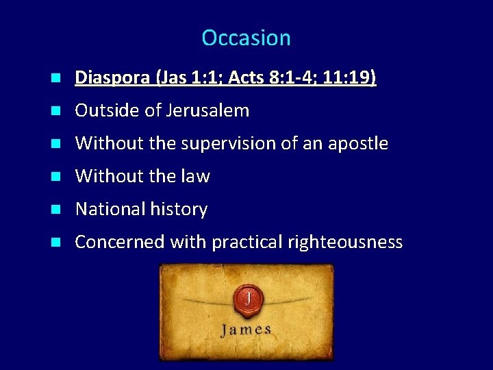 Occasion n Diaspora (Jas 1: 1; Acts 8: 1 -4; 11: 19) n Outside