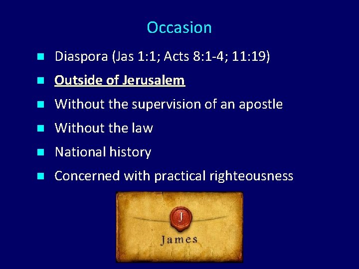 Occasion n Diaspora (Jas 1: 1; Acts 8: 1 -4; 11: 19) n Outside