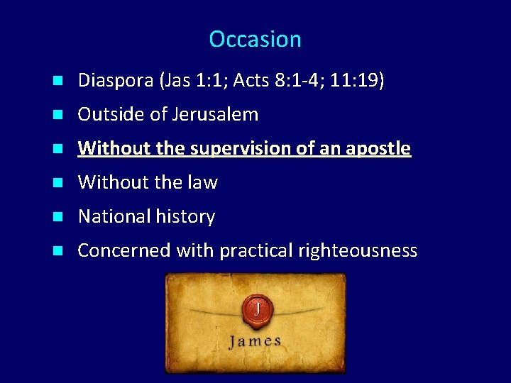 Occasion n Diaspora (Jas 1: 1; Acts 8: 1 -4; 11: 19) n Outside