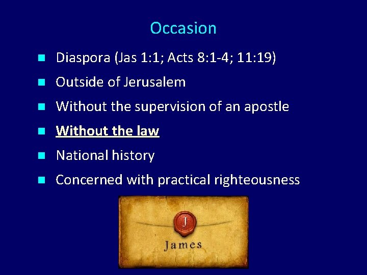 Occasion n Diaspora (Jas 1: 1; Acts 8: 1 -4; 11: 19) n Outside