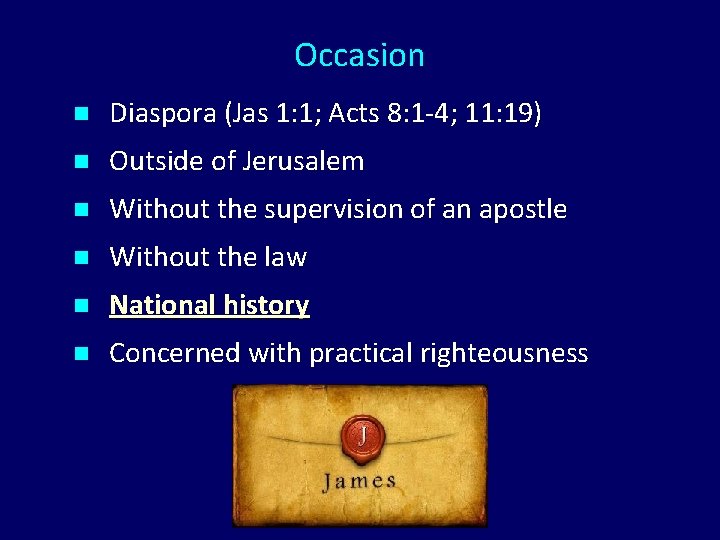 Occasion n Diaspora (Jas 1: 1; Acts 8: 1 -4; 11: 19) n Outside