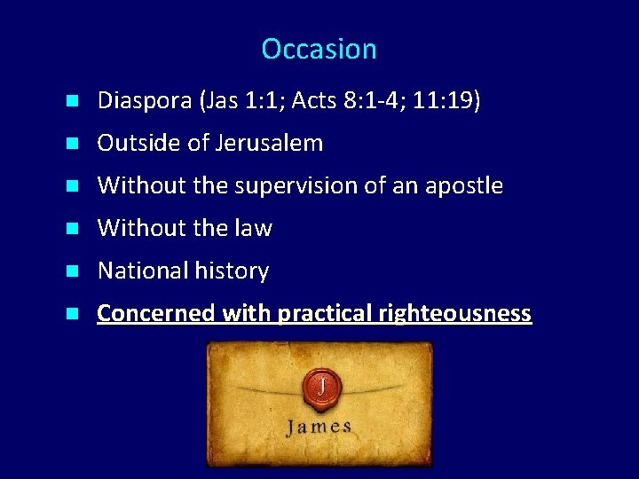 Occasion n Diaspora (Jas 1: 1; Acts 8: 1 -4; 11: 19) n Outside