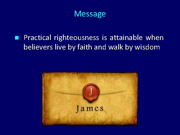 Message n Practical righteousness is attainable when believers live by faith and walk by