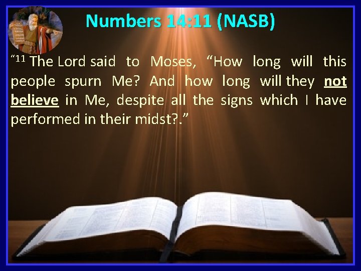 Numbers 14: 11 (NASB) The Lord said to Moses, “How long will this people