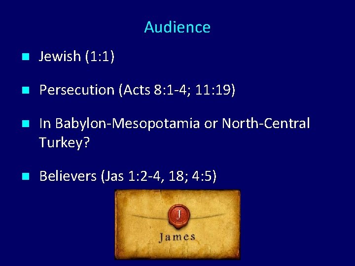 Audience n Jewish (1: 1) n Persecution (Acts 8: 1 -4; 11: 19) n