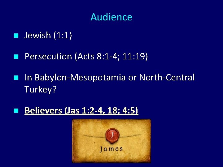 Audience n Jewish (1: 1) n Persecution (Acts 8: 1 -4; 11: 19) n