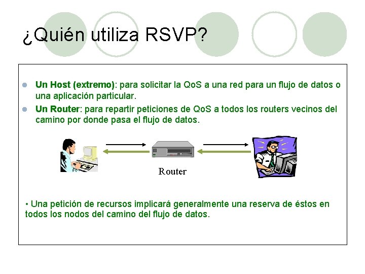 ¿Quién utiliza RSVP? Un Host (extremo): para solicitar la Qo. S a una red