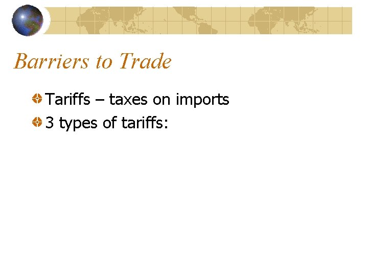 Barriers to Trade Tariffs – taxes on imports 3 types of tariffs: 