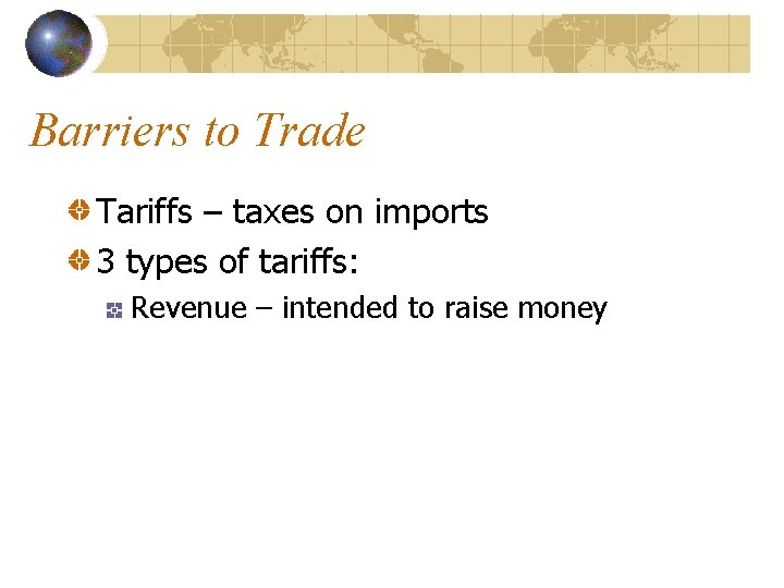 Barriers to Trade Tariffs – taxes on imports 3 types of tariffs: Revenue –