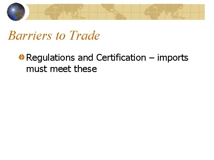 Barriers to Trade Regulations and Certification – imports must meet these 