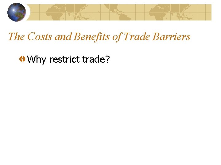 The Costs and Benefits of Trade Barriers Why restrict trade? 
