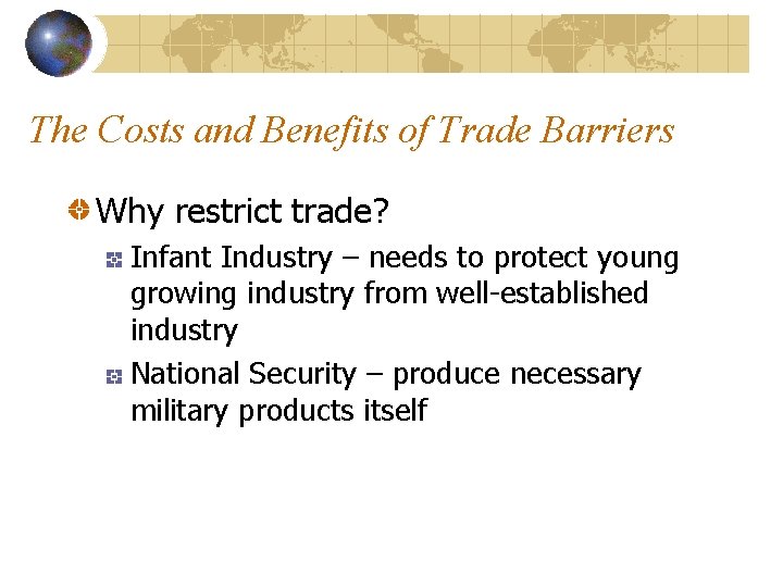 The Costs and Benefits of Trade Barriers Why restrict trade? Infant Industry – needs